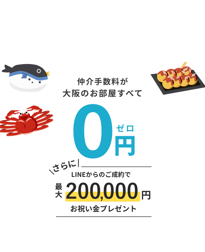 大阪限定|仲介手数料が大阪のお部屋すべて0円。さらに、対象のお部屋をLINEからのご成約で最大200,000円お祝い金プレゼント